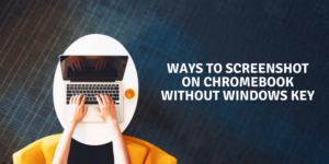 8 façons de faire une capture d'écran sur Chromebook sans clé Windows Ways-To-Screenshot-On-Chromebook-Without-Windows-Key.png